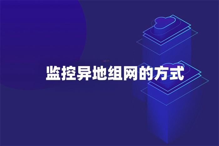 监控异地组网的方式有哪些
