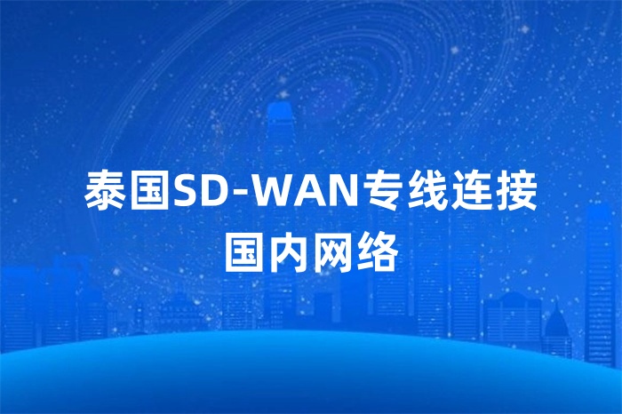 泰国SD-WAN专线连接国内网络