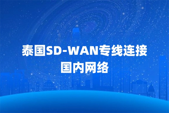 泰国SD-WAN专线连接国内网络