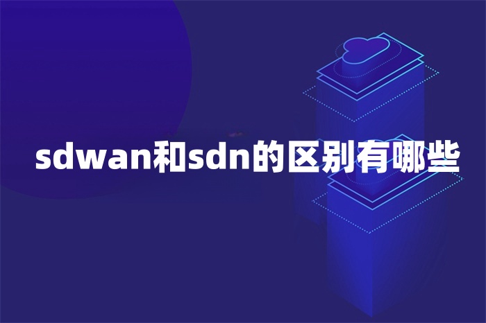 sdwan和sdn的区别有哪些