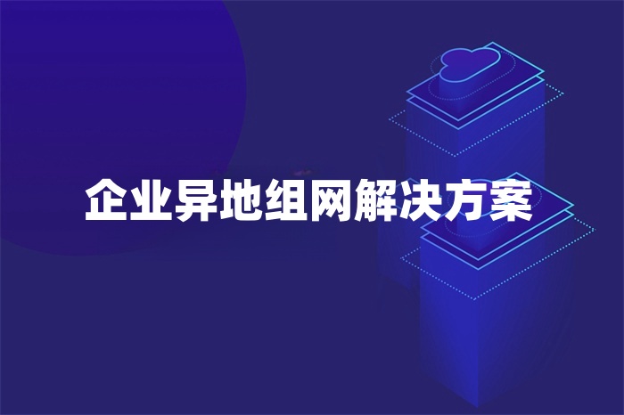 企业异地组网解决方案