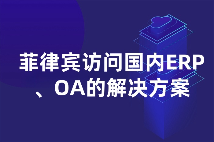 菲律宾访问国内ERP、OA的解决方案