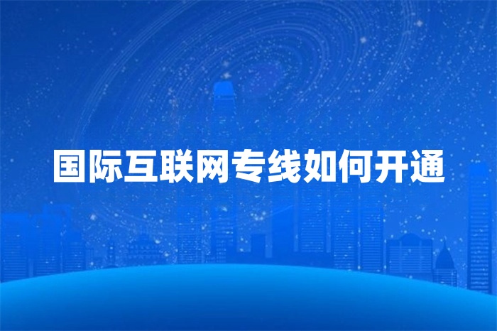 国际互联网专线如何开通