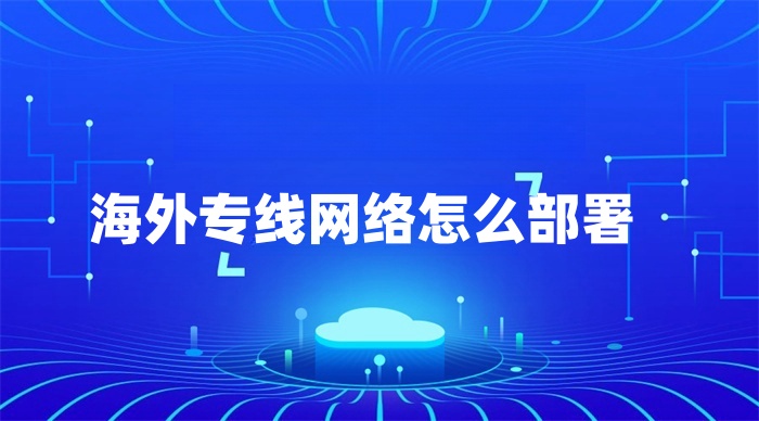 海外专线网络怎么部署