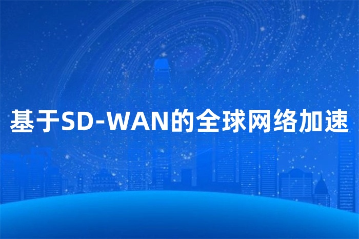 基于SD-WAN的全球网络加速