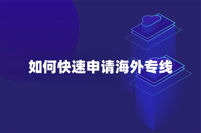 如何快速申请海外专线