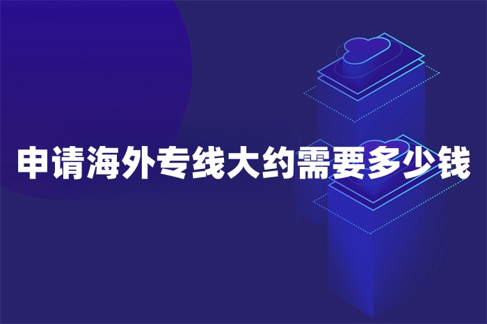 申请海外专线大约需要多少钱